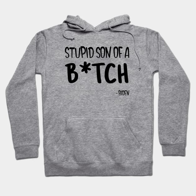 Biden SSOB What a Stupid Son of a B Hoodie by DesignByAmyPort